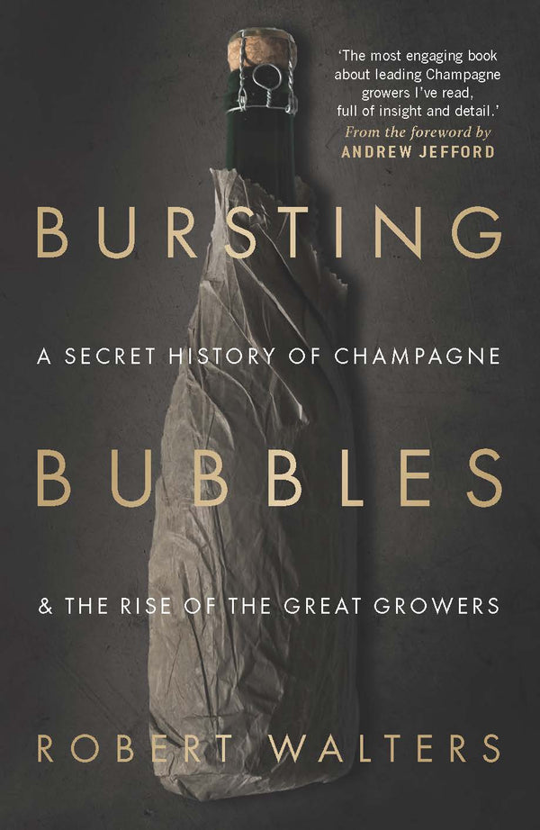 Bursting Bubbles: A Secret History of Champagne & The Rise of The Great Growers